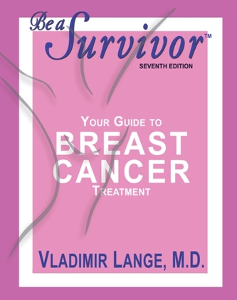 Be a Survivor - Your Guide to Breast Cancer Treatment, Seventh Edition