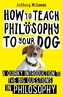 How to Teach Philosophy to Your Dog