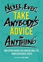 Never, Ever Take Anybody's Advice on Anything