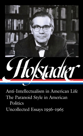 Richard Hofstadter: Anti-Intellectualism in American Life, The Paranoid Style in American Politics, Uncollected Essays 1