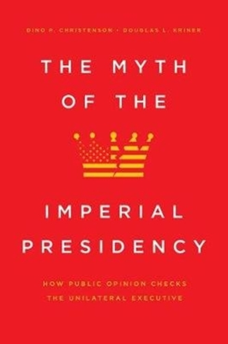 The Myth of the Imperial Presidency - How Public Opinion Checks the Unilateral Executive