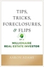 Tips, Tricks, Foreclosures, and Flips of a Millionaire Real Estate Investor