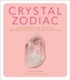 Crystal Zodiac: An Astrological Guide to Enhancing Your Life with Crystals