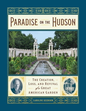 Paradise on the Hudson: The Creation, Loss, and Revival of a Gilded Age Garden