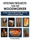 Kitchen Projects for the Woodworker: Plans and Instructions for Over 65 Useful Kitchen Items