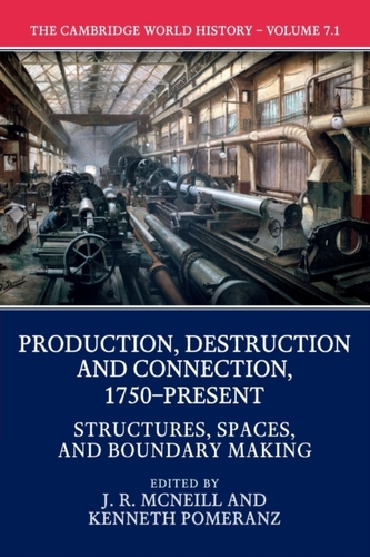 The Cambridge World History: Volume 7, Production, Destruction and Connection, 1750-Present, Part 1, Structures, Spaces, and
