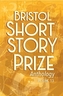 Bristol Short Story Prize Anthology Volume 13