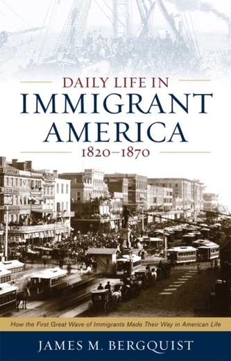 Daily Life in Immigrant America, 1820-1870
