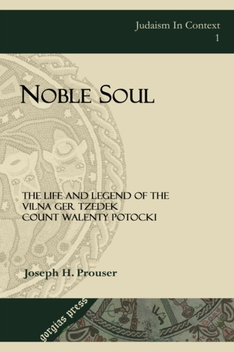 Noble Soul: The Life & Legend of the Vilna Ger Tzedek Count Walenty Potocki