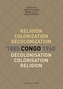 Religion, colonization and decolonization in Congo, 1885-1960. Religion, colonisation et decolonisation au Congo, 1885-1