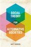 Social Theory for Alternative Societies