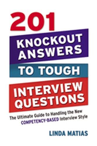 201 Knockout Answers to Tough Interview Questions: The Ultimate Guide to Handling the New Competency-Based Interview Sty