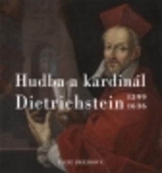Hudba a kardinál Dietrichstein 1599-1636 Hudba a kardinál Dietrichstein 1599-1636