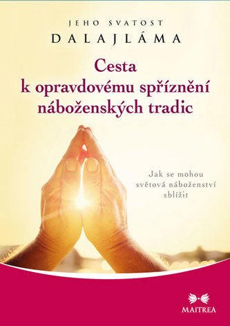 Cesta k opravdovému spříznění náboženských tradic - Jak se mohou světová náboženství sblížit Cesta k opravdovému spříznění náboženských tradic - Jak se mohou světová náboženství sblížit