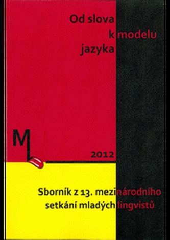 Od slova k modelu jazyka. Sborník z 13. mezinárodního setkání mladých lingvistů Od slova k modelu jazyka. Sborník z 13. mezinárodního setkání mladých lingvistů