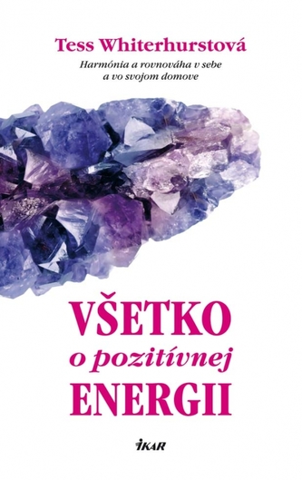 Všetko o pozitívnej energii - Harmónia a rovnováha v sebe a vo svojom domove Všetko o pozitívnej energii - Harmónia a rovnováha v sebe a vo svojom domove