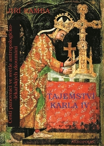Tajemství Karla IV. - Čeští panovníci ve světle antropologicko-lékařských zkoumání
