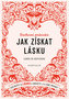 Jak získat lásku - Zasloužíte si lásku a dokážete ji k sobě přivábit
