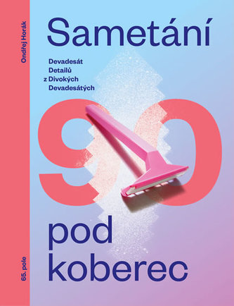 Sametání pod koberec - Devadesát detailů z divokých devadesátých Sametání pod koberec - Devadesát detailů z divokých devadesátých