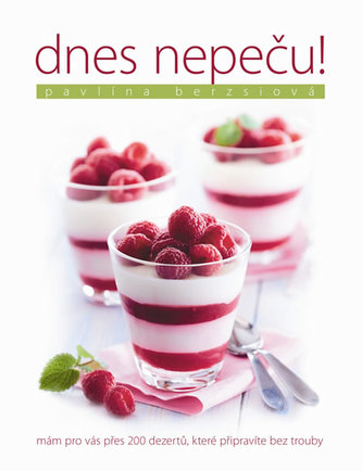 Dnes nepeču! - Mám pro vás přes 200 dezertů, které připravíte bez trouby