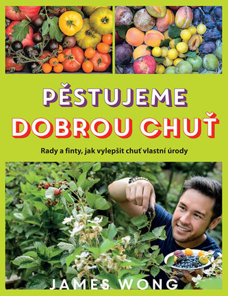 Pěstujeme dobrou chuť - Rady a finty, jak vylepšit chuť vlastní úrody Pěstujeme dobrou chuť - Rady a finty, jak vylepšit chuť vlastní úrody