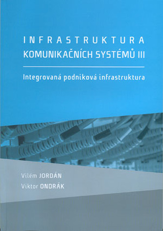 Infrastruktura komunikačních systémů III. Integrovaná podniková infrastruktura Infrastruktura komunikačních systémů III. Integrovaná podniková infrastruktura
