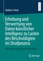 Erhebung und Verwertung von Daten künstlicher Intelligenz zu Lasten des Beschuldigten im Strafprozess