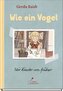 Wie ein Vogel. Kindheitserlebnisse aus der DDR: poetisch erzählt, wunderschön illustriert.