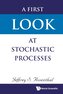 FIRST LOOK AT STOCHASTIC PROCESSES, A