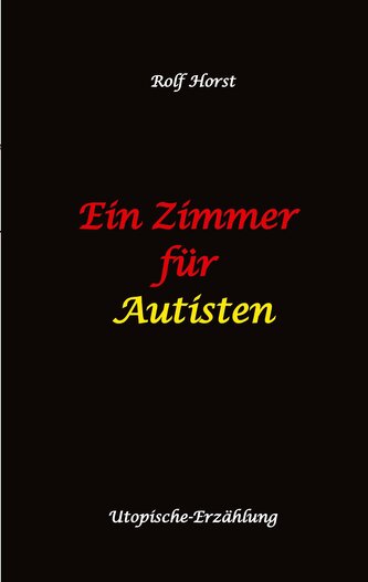 Ein Zimmer für Autisten - hochfunktionaler Autismus, Asperger-Syndrom, Missbrauch, Postwachstum, Permakultur, Sucht, Psychothera