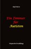Ein Zimmer für Autisten - hochfunktionaler Autismus, Asperger-Syndrom, Missbrauch, Postwachstum, Permakultur, Sucht, Psychothera