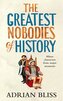 The Greatest Nobodies of History