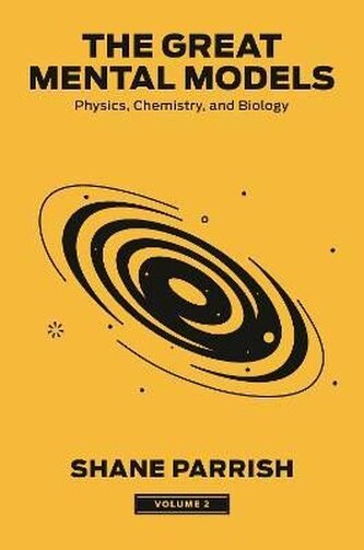 The Great Mental Models 2: Physics, Chemistry, and Biology The Great Mental Models 2: Physics, Chemistry, and Biology