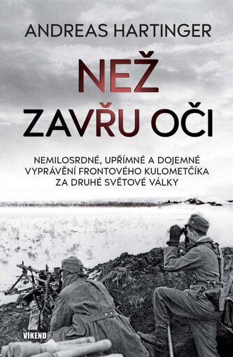 Než zavřu oči - Nemilosrdné, upřímné a dojemné vyprávění frontového kulometčíka za druhé světové války Než zavřu oči - Nemilosrdné, upřímné a dojemné vyprávění frontového kulometčíka za druhé světové války