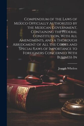 Compendium of the Laws of Mexico Officially Authorized by the Mexican Government, Containing the Federal Constitution, With all