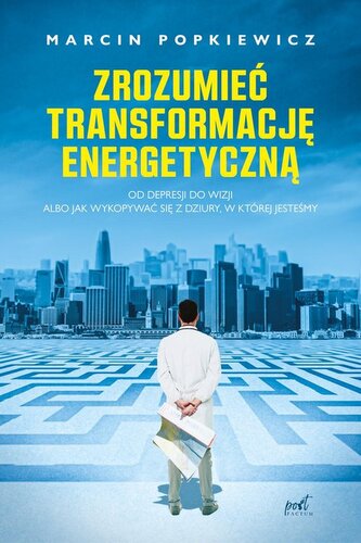 Zrozumieć transformację energetyczną. Od depresji do wizji albo jak wykopywać się z dziury, w której jesteśmy wyd. 2024