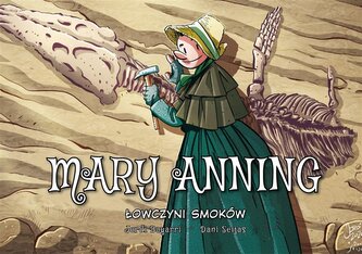 Mary Anning. Łowczyni smoków. Najwybitniejsi Naukowcy