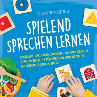 Spielend Sprechen lernen: Logopädie Spiele und Übungen - die kindgerechte Sprachförderung für Kinder in Kindergarten, Grundschul