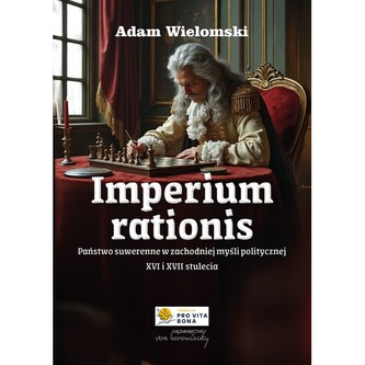 Imperium rationis. Państwo suwerenne w zachodniej myśli politycznej XVI i XVII wieku