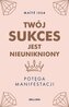Twój sukces jest nieunikniony. Potęga manifestacji