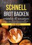 Schnell Brot backen verstehen & umsetzen