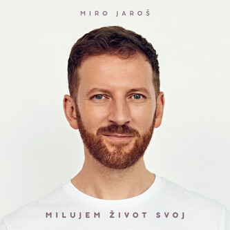 Miro Jaroš: Milujem život svoj Miro Jaroš: Milujem život svoj