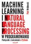 Machine learning i natural language processing w programowaniu. Podręcznik z ćwiczeniami w Pythonie