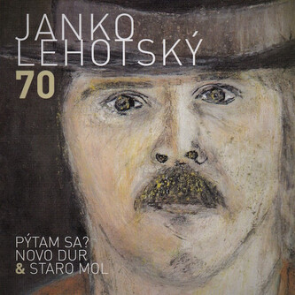 Janko Lehotský: 70 Pýtam sa? Novo Dur & Staro Mol