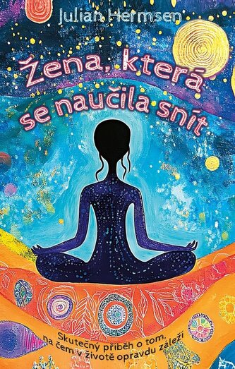 Žena, která se naučila snít - Skutečný příběh o tom, na čem v životě opravdu záleží Žena, která se naučila snít - Skutečný příběh o tom, na čem v životě opravdu záleží