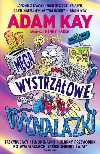Megawystrzałowe wynalazki. Fascynujący i fenomenalnie figlarny przewodnik po wynalazkach, które zmieniły świat Megawystrzałowe wynalazki. Fascynujący i fenomenalnie figlarny przewodnik po wynalazkach, które zmieniły świat