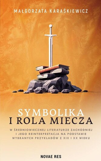 Symbolika i rola miecza w średniowiecznej literaturze zachodniej i jego interpretacja na podstawie wybranych przykładów z XIX