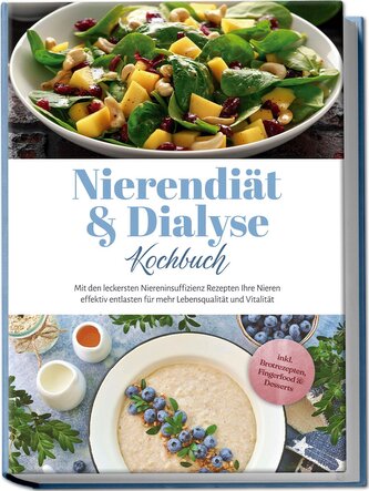 Nierendiät & Dialyse Kochbuch: Mit den leckersten Niereninsuffizienz Rezepten Ihre Nieren effektiv entlasten für mehr Lebensqual