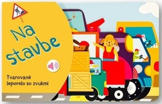 Na stavbe - Tvarované leporelo so zvukmi