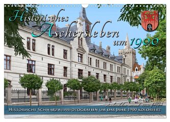 Historisches Aschersleben um 1900 ¿ Kolorierte Schwarzweißfotos (Wandkalender 2025 DIN A3 quer), CALVENDO Monatskalender